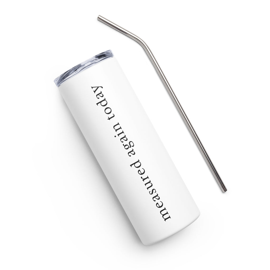 Measured Again Today — 20 oz Stainless Steel Tumbler