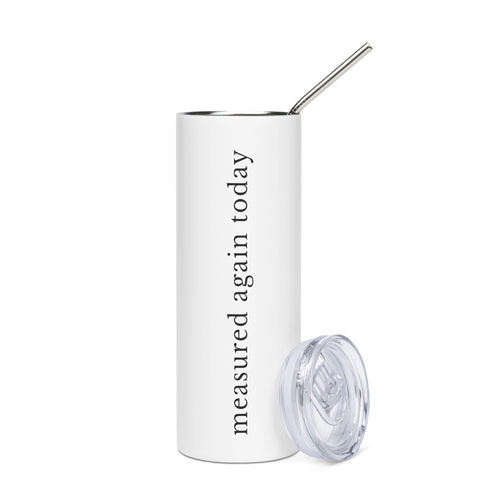 Measured Again Today — 20 oz Stainless Steel Tumbler