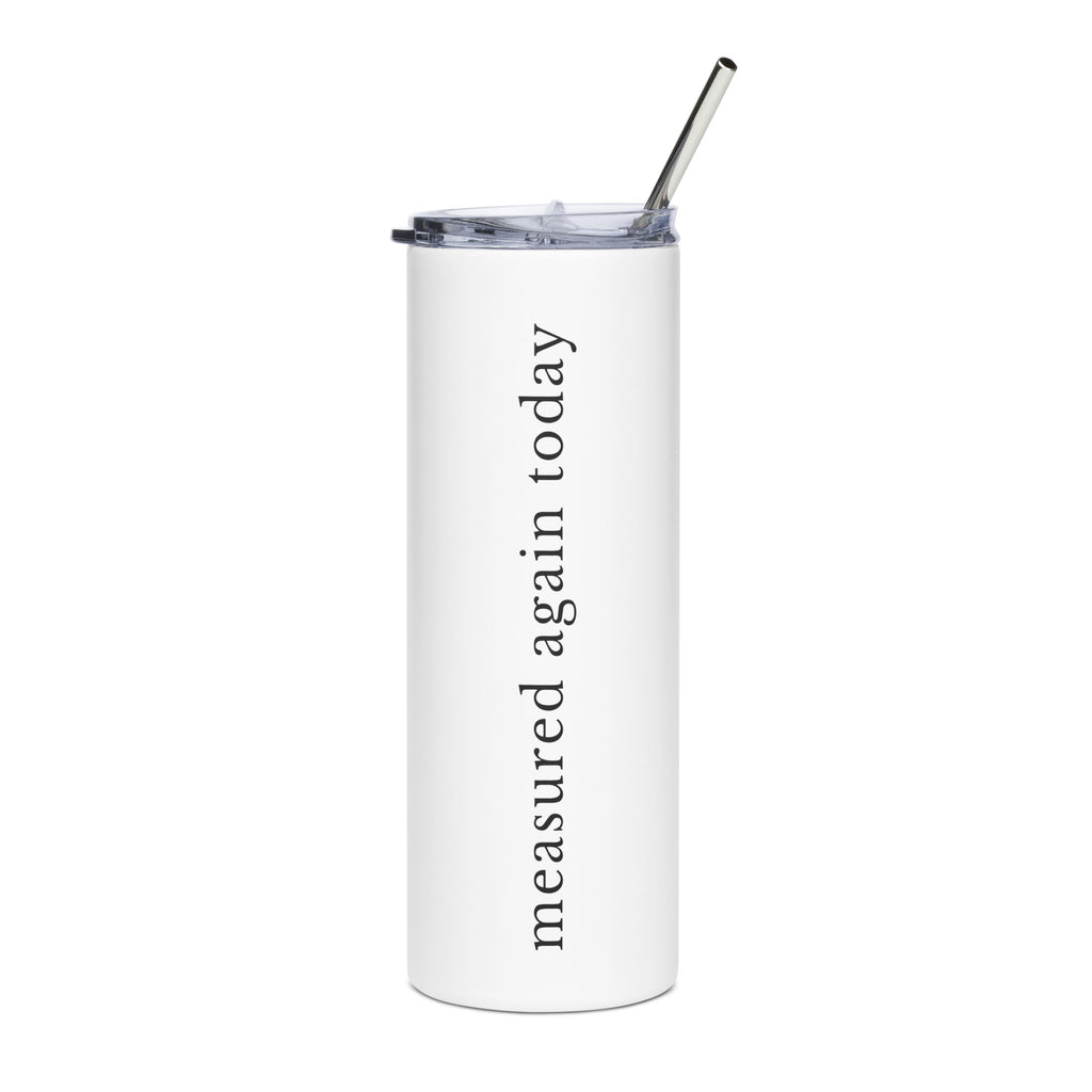 Measured Again Today — 20 oz Stainless Steel Tumbler
