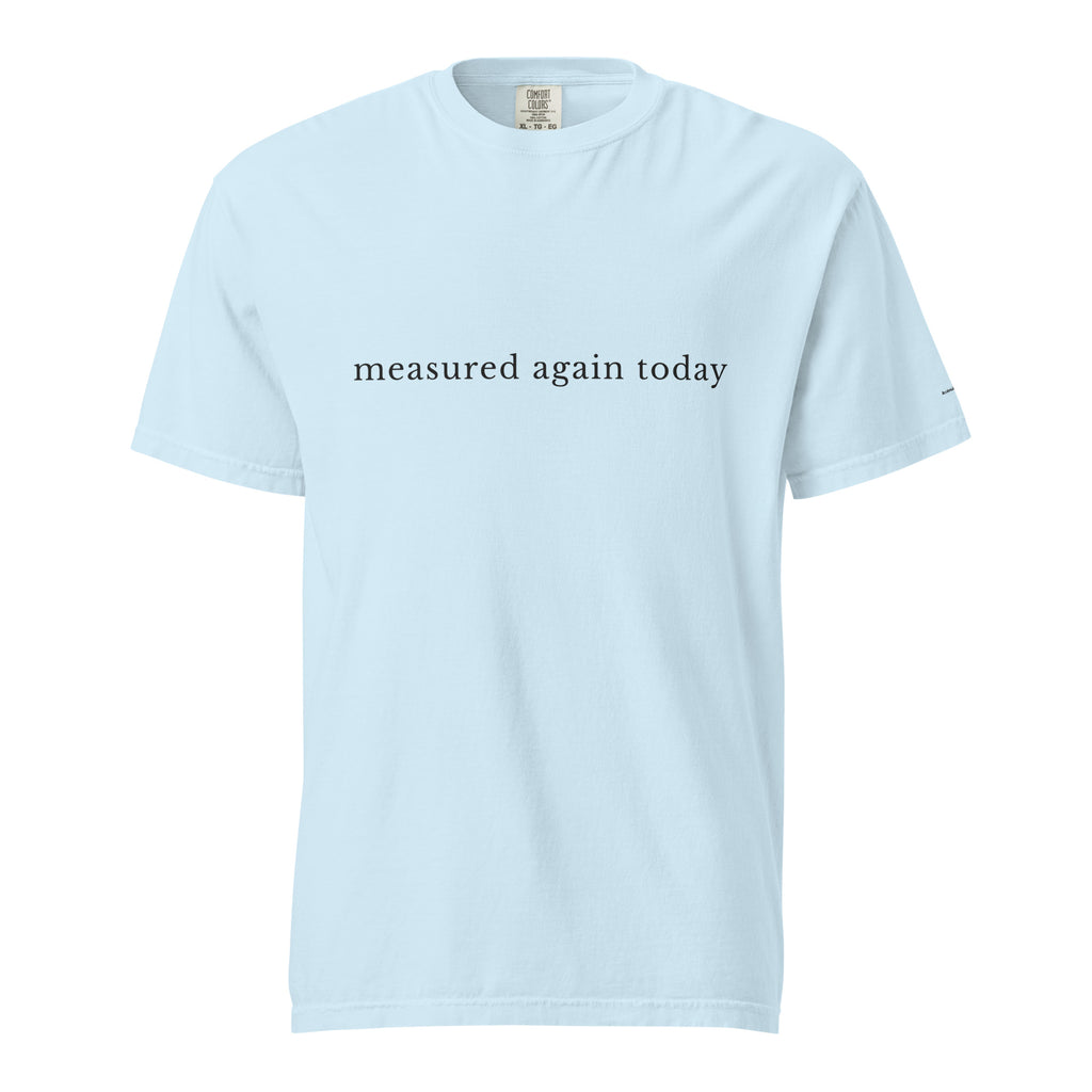Measured Again Today — Premium Comfort Colors Unisex Tee in Chambray